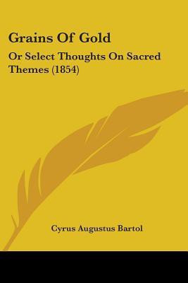 Grains Of Gold(English, Paperback, Bartol Cyrus Augustus)