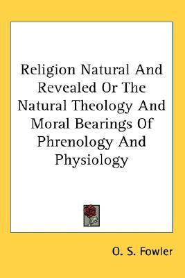 Religion Natural and Revealed or the Natural Theology and Moral Bearings of Phrenology and Physiology(English, Paperback, Fowler Orson Squire)