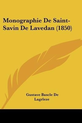 Monographie De Saint-Savin De Lavedan (1850)(French, Paperback, De Lagrleze Gustave Bascle)