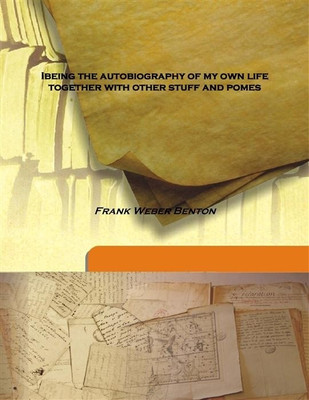Ibeing The Autobiography Of My Own Life Together With Other Stuff And Pomes(English, Hardcover, Frank Weber Benton)
