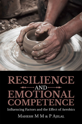 Resilience and Emotional Competence  - Influencing Factors and the Effect of Aerobics(English, Paperback, P Ajilal, Mahesh M M)