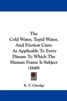 The Cold Water, Tepid Water, And Friction Cure(English, Paperback, Claridge R. T.)