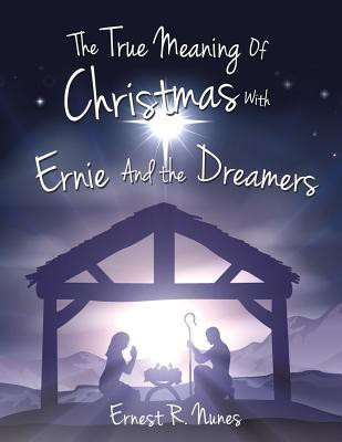 The True Meaning of Christmas with Ernie and the Dreamer(English, Paperback, Nunes Ernest R)