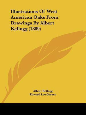 Illustrations Of West American Oaks From Drawings By Albert Kellogg (1889)(English, Paperback, Greene Edward Lee)