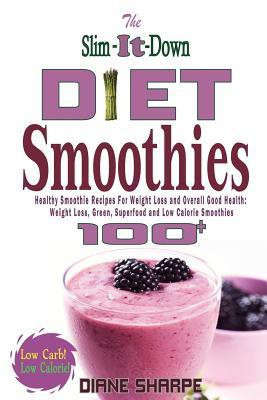 The Slim-It-Down Diet Smoothies  - Over 100 Healthy Smoothie Recipes for Weight Loss and Overall Good Health - Weight Loss, Green, Superfood and Low Cal(English, Paperback, Sharpe Diane)