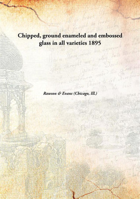 Chipped, ground enameled and embossed glass in all varieties(English, Hardcover, Evans (Chicago, Ill.), Rawson)