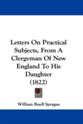 Letters On Practical Subjects, From A Clergyman Of New England To His Daughter (1822)(English, Paperback, Sprague William Buell)