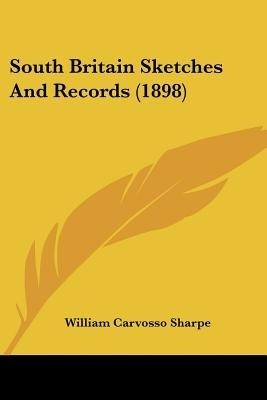 South Britain Sketches And Records (1898)(English, Paperback, Sharpe William Carvosso)