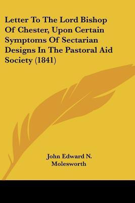 Letter To The Lord Bishop Of Chester, Upon Certain Symptoms Of Sectarian Designs In The Pastoral Aid Society (1841)(English, Paperback, Molesworth John Edward N)