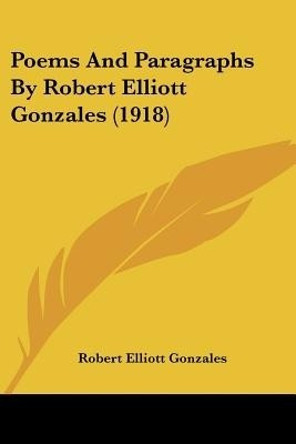 Poems And Paragraphs By Robert Elliott Gonzales (1918)(English, Paperback, Gonzales Robert Elliott)
