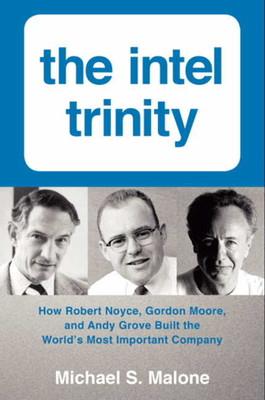 The Intel Trinity  - How Robert Noyce, Gordon Moore and Andy Grove Built the Worlds Most Important Company(English, Paperback, Malone Michael S.)