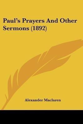 Paul's Prayers And Other Sermons (1892)(English, Paperback, MacLaren Alexander)