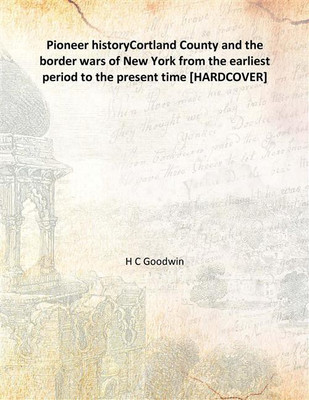 Pioneer historyCortland County and the border wars of New York from the earliest period to the present time(English, Hardcover, H C Goodwin)