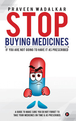 Stop Buying Medicines  - if you are not going to have it as prescribed(English, Paperback, Wadalkar Praveen)