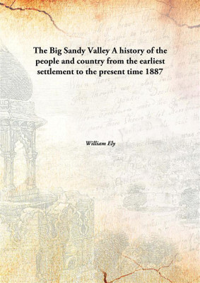 The Big Sandy Valley A history of the people and country from the earliest settlement to the present time(English, Hardcover, William Ely)