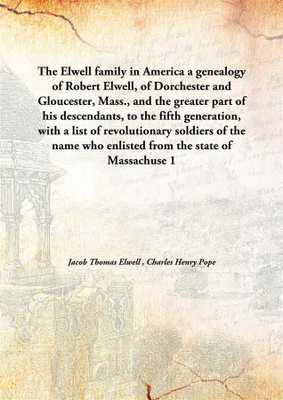 The Elwell Family In Americaa Genealogy Of Robert Elwell, Of Dorchester And Gloucester, Mass., And The Greater Part Of His Desce(English, Hardcover, Jacob Thomas Elwell , Charles Henry Pope)