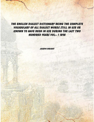 The English dialect dictionary Being the complete vocabulary of all dialect words still in use or known to have been in use duri(English, Paperback, Joseph Wright)