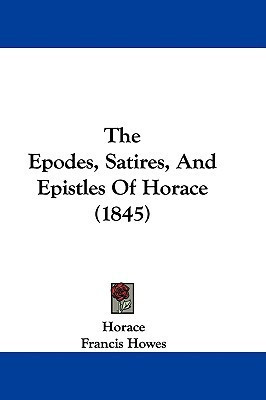 The Epodes, Satires, And Epistles Of Horace (1845)(English, Paperback, Horace)