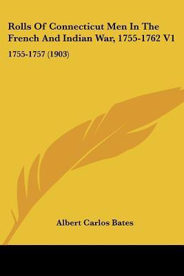 Rolls Of Connecticut Men In The French And Indian War, 1755-1762 V1(English, Paperback, Bates Albert Carlos)