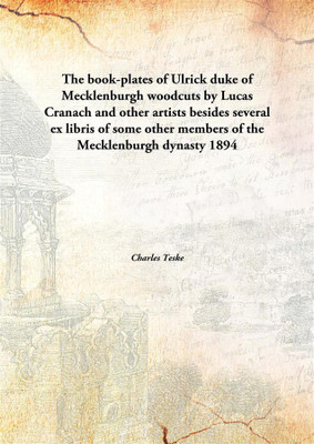 The book-plates of Ulrick duke of Mecklenburgh woodcuts by Lucas Cranach and other artists besides several ex libris of some other members of the Mecklenburgh dynasty(English, Hardcover, Charles Teske) The book-plates of Ulrick duke of Mecklenburgh woodcuts by Lucas Cranach and other artists besides several ex libris of some other members of the Mecklenburgh dynasty(English, Hardcover, Charles Teske)