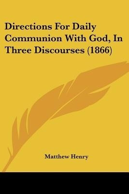 Directions For Daily Communion With God, In Three Discourses (1866)(English, Paperback, Henry Matthew Professor)
