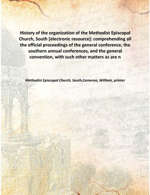 History of the organization of the Methodist Episcopal Church, South [electronic resource]: comprehending all the official proce(English, Hardcover, Methodist Episcopal Church, South,Cameron, William, printer)