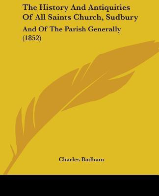 The History And Antiquities Of All Saints Church, Sudbury(English, Paperback, Badham Charles)