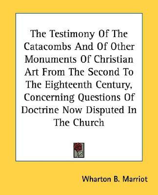 The Testimony Of The Catacombs And Of Other Monuments Of Christian Art From The Second To The Eighteenth Century, Concerning Questions Of Doctrine Now Disputed In The Church(English, Paperback, Marriot Wharton B) The Testimony Of The Catacombs And Of Other Monuments Of Christian Art From The Second To The Eighteenth Century, Concerning Questions Of Doctrine Now Disputed In The Church(English, Paperback, Marriot Wharton B)