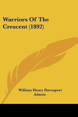 Warriors Of The Crescent (1892)(English, Paperback, Adams William Henry Davenport)