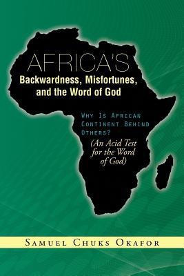 Africa's Backwardness, Misfortunes, and the Word of God(English, Paperback, Okafor Samuel Chuks)