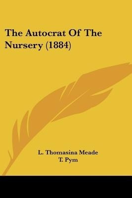 The Autocrat Of The Nursery (1884)(English, Paperback, Meade L Thomasina)
