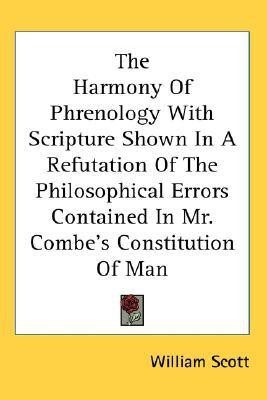 The Harmony of Phrenology with Scripture Shown in a Refutation of the Philosophical Errors Contained in Mr. Combe's Constitution of Man(English, Paperback, Scott William MD)