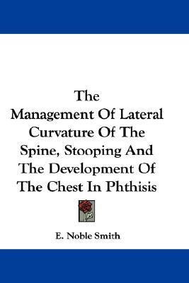 The Management Of Lateral Curvature Of The Spine, Stooping And The Development Of The Chest In Phthisis(English, Paperback, Smith E Noble)
