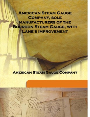 American Steam Gauge Company, Sole Manufacturers Of The Bourdon Steam Gauge, With Lane'S Improvement(English, Hardcover, American Steam Gauge Company)