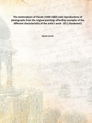 The masterpieces of Claude (1600-1682) sixty reproductions of photographs from the original paintings affording examples of the(English, Hardcover, Claude Lorrain)