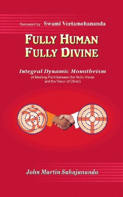 Fully Human- Fully Divine  - Integral Dynamic Monotheism (A Meeting Point Between the Vedic Vision and the Vision of Christ)(English, Paperback, Sahajananda John Martin)