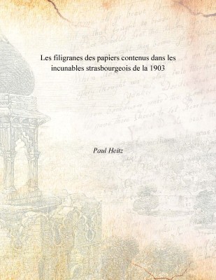 Les filigranes des papiers contenus dans les incunables strasbourgeois de la 1903 [Hardcover](French, Hardcover, Paul Heitz)