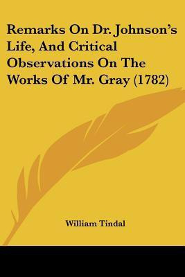 Remarks On Dr. Johnson's Life, And Critical Observations On The Works Of Mr. Gray (1782)(English, Paperback, Tindal William)