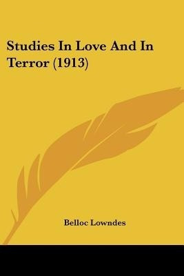 Studies In Love And In Terror (1913)(English, Paperback, Lowndes Belloc)