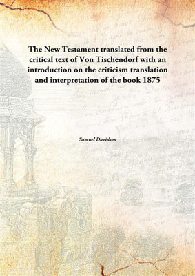 The New Testamenttranslated from the critical text of Von Tischendorf with an introduction on the criticism translation and inte(English, Hardcover, Samuel Davidson)
