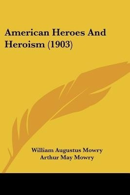 American Heroes And Heroism (1903)(English, Paperback, Mowry William Augustus)