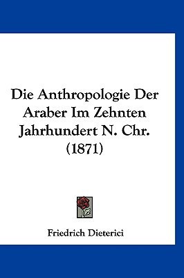 Die Anthropologie Der Araber Im Zehnten Jahrhundert N. Chr. (1871)(German, Paperback, Dieterici Friedrich)