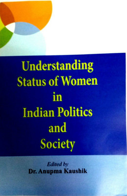 UNDERSTANDING STATUS OF WOMEN IN INDIAN POLITICS AND SOCIETY(English, Hardcover, ANUPMA KAUSHIK)