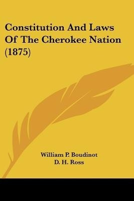 Constitution And Laws Of The Cherokee Nation (1875)(English, Paperback, Boudinot William P)