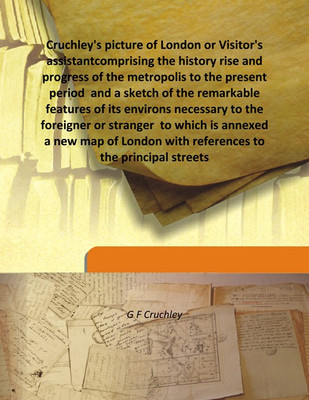 Cruchley's picture of London or Visitor's assistantcomprising the history rise and progress of the metropolis to the present per(English, Hardcover, G F Cruchley)