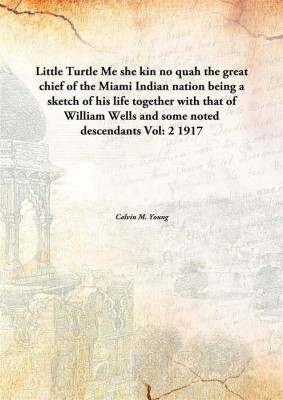 Little Turtle Me She Kin No Quahthe Great Chief Of The Miami Indian Nation Being A Sketch Of His Life Together With That Of Will(English, Paperback, Calvin M. Young)