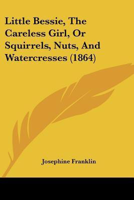 Little Bessie, The Careless Girl, Or Squirrels, Nuts, And Watercresses (1864)(English, Paperback, Franklin Josephine)