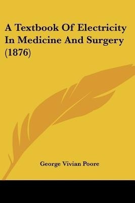 A Textbook Of Electricity In Medicine And Surgery (1876)(English, Paperback, Poore George Vivian)