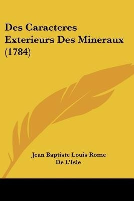Des Caracteres Exterieurs Des Mineraux (1784)(English, Paperback, De L'Isle Jean Baptiste Louis Rome)