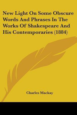 New Light On Some Obscure Words And Phrases In The Works Of Shakespeare And His Contemporaries (1884)(English, Paperback, MacKay Charles)